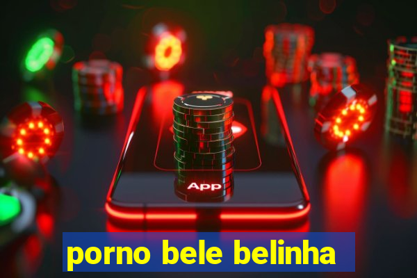 porno bele belinha